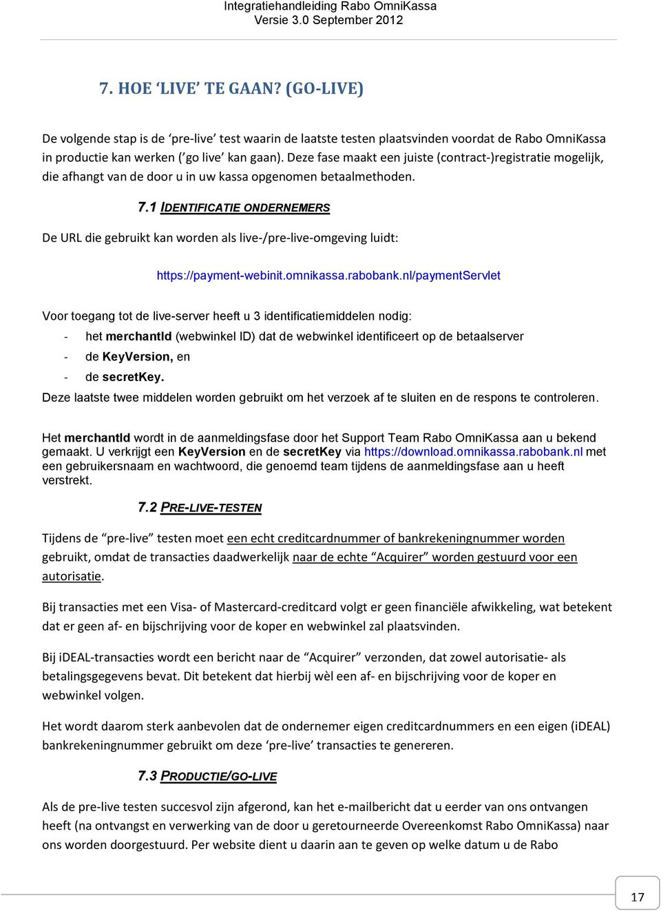 1 IDENTIFICATIE ONDERNEMERS De URL die gebruikt kan worden als live-/pre-live-omgeving luidt: https://payment-webinit.omnikassa.rabobank.