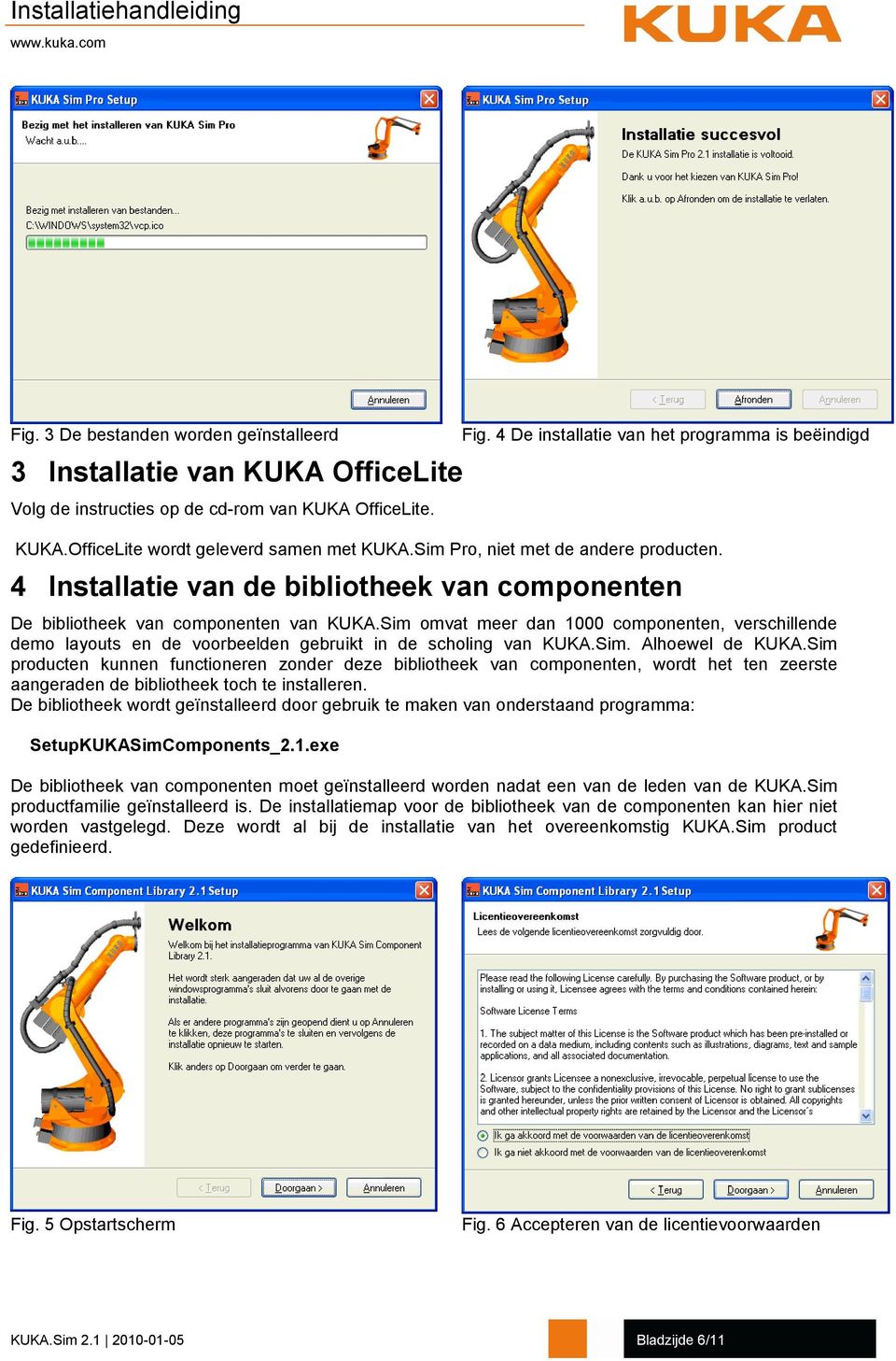 Sim omvat meer dan 1000 componenten, verschillende demo layouts en de voorbeelden gebruikt in de scholing van KUKA.Sim. Alhoewel de KUKA.