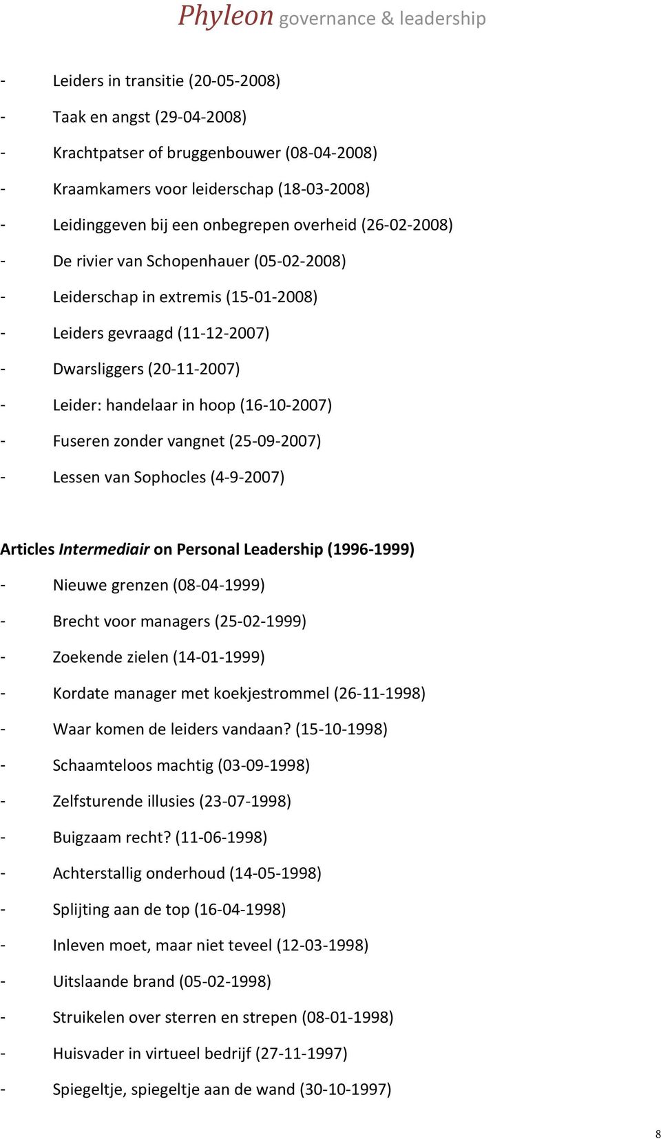 Fuseren zonder vangnet (25 09 2007) - Lessen van Sophocles (4 9 2007) Articles Intermediair on Personal Leadership (1996 1999) - Nieuwe grenzen (08 04 1999) - Brecht voor managers (25 02 1999) -