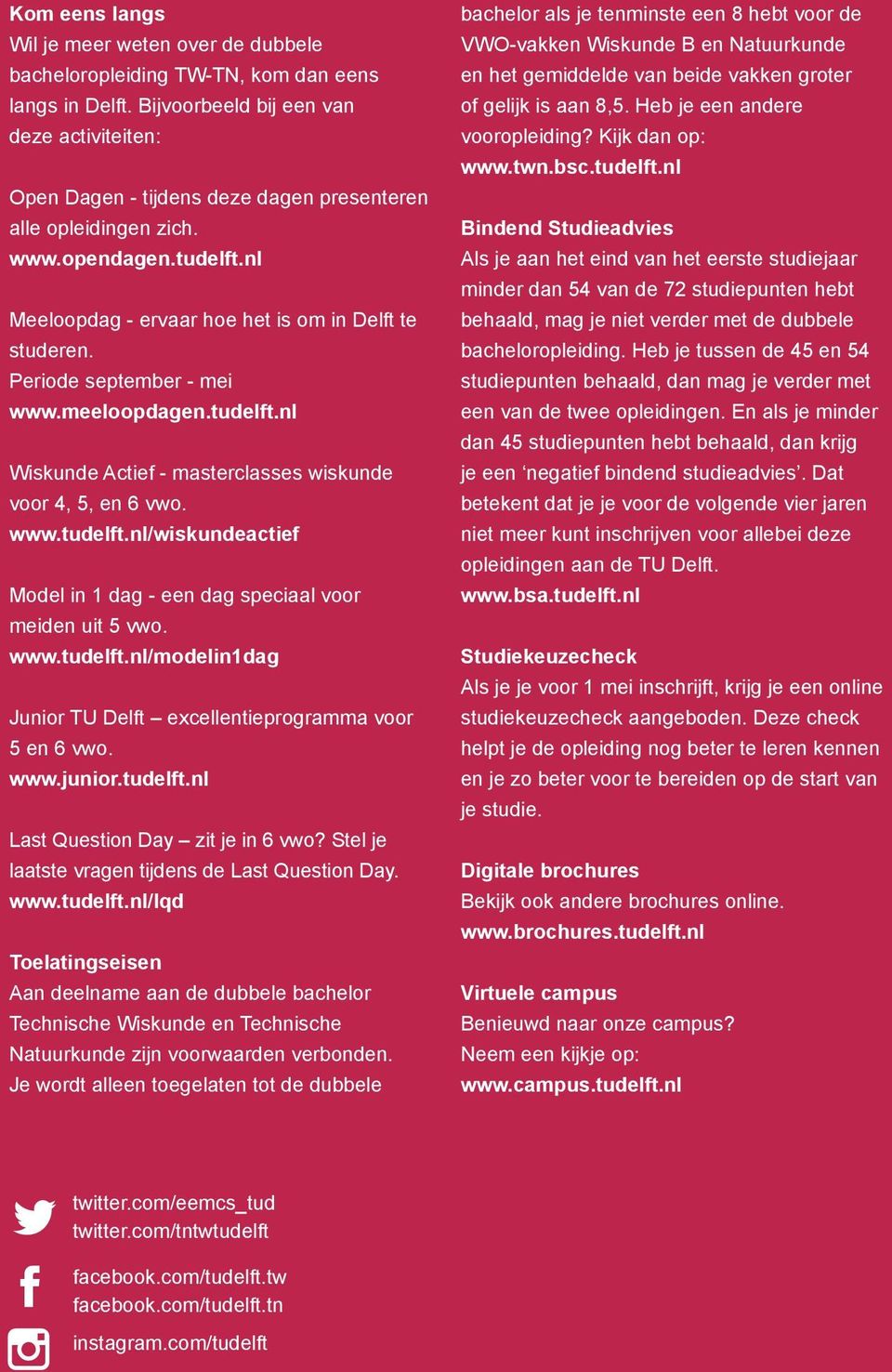 Periode september - mei www.meeloopdagen.tudelft.nl Wiskunde Actief - masterclasses wiskunde voor 4, 5, en 6 vwo. www.tudelft.nl/wiskundeactief Model in 1 dag - een dag speciaal voor meiden uit 5 vwo.