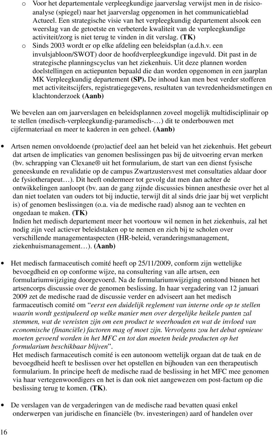 (TK) o Sinds 2003 wordt er op elke afdeling een beleidsplan (a.d.h.v. een invulsjabloon/swot) door de hoofdverpleegkundige ingevuld. Dit past in de strategische planningscyclus van het ziekenhuis.