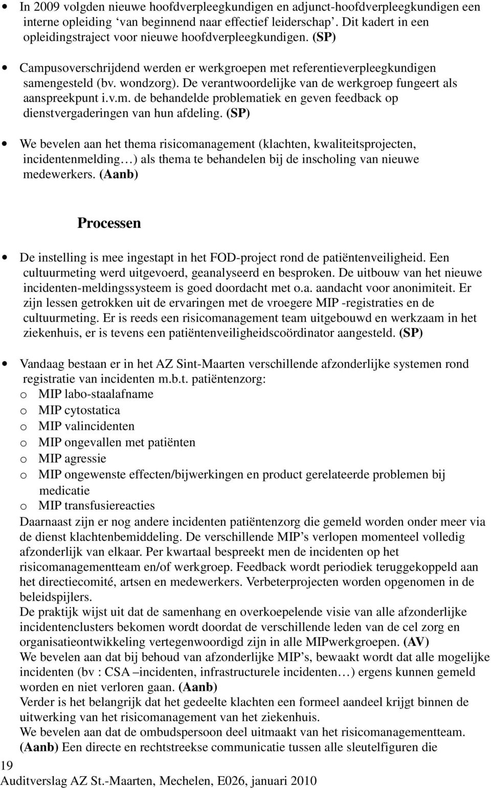 De verantwoordelijke van de werkgroep fungeert als aanspreekpunt i.v.m. de behandelde problematiek en geven feedback op dienstvergaderingen van hun afdeling.