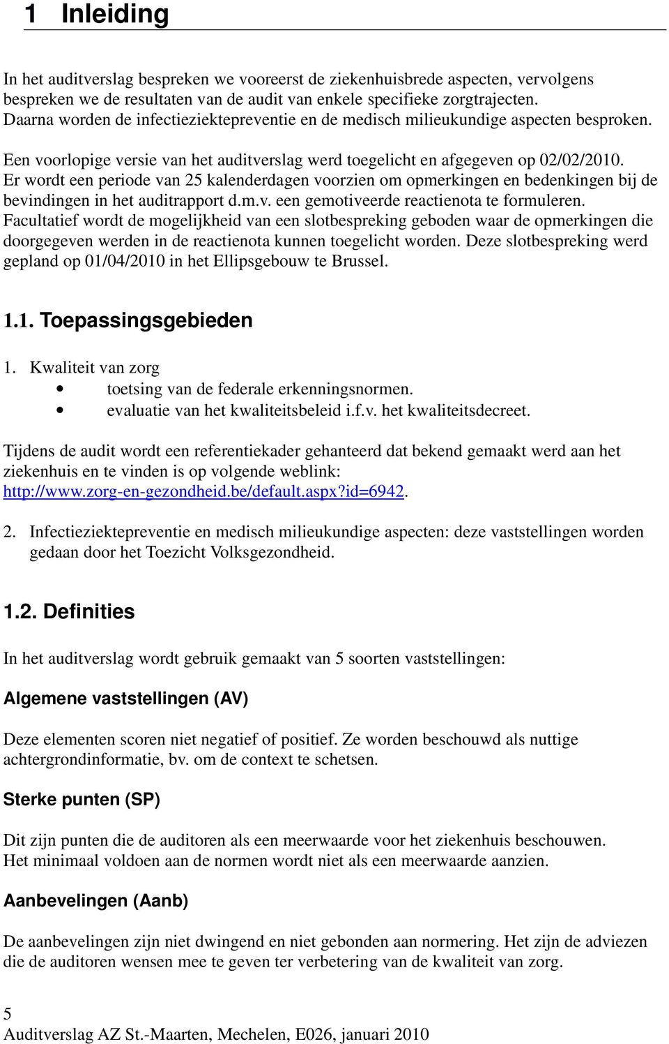 Er wordt een periode van 25 kalenderdagen voorzien om opmerkingen en bedenkingen bij de bevindingen in het auditrapport d.m.v. een gemotiveerde reactienota te formuleren.