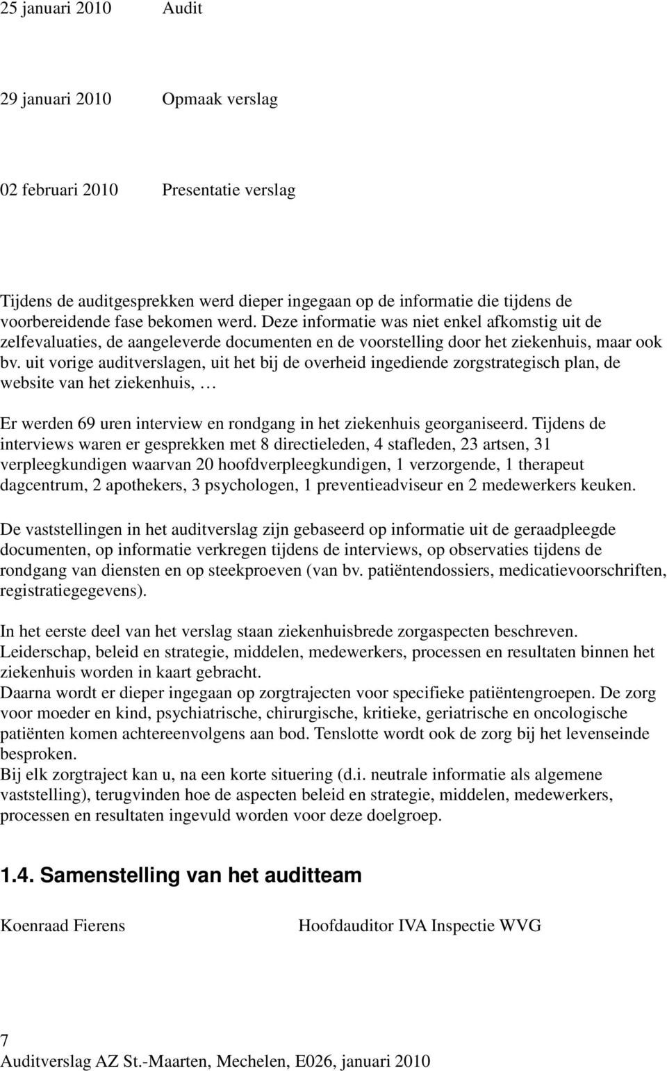 uit vorige auditverslagen, uit het bij de overheid ingediende zorgstrategisch plan, de website van het ziekenhuis, Er werden 69 uren interview en rondgang in het ziekenhuis georganiseerd.