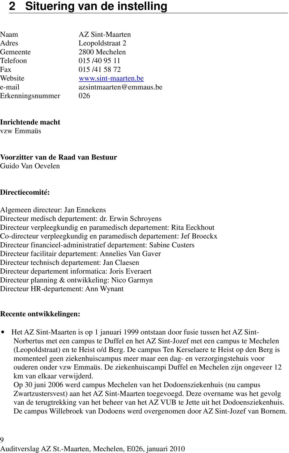 Erwin Schroyens Directeur verpleegkundig en paramedisch departement: Rita Eeckhout Co-directeur verpleegkundig en paramedisch departement: Jef Broeckx Directeur financieel-administratief departement: