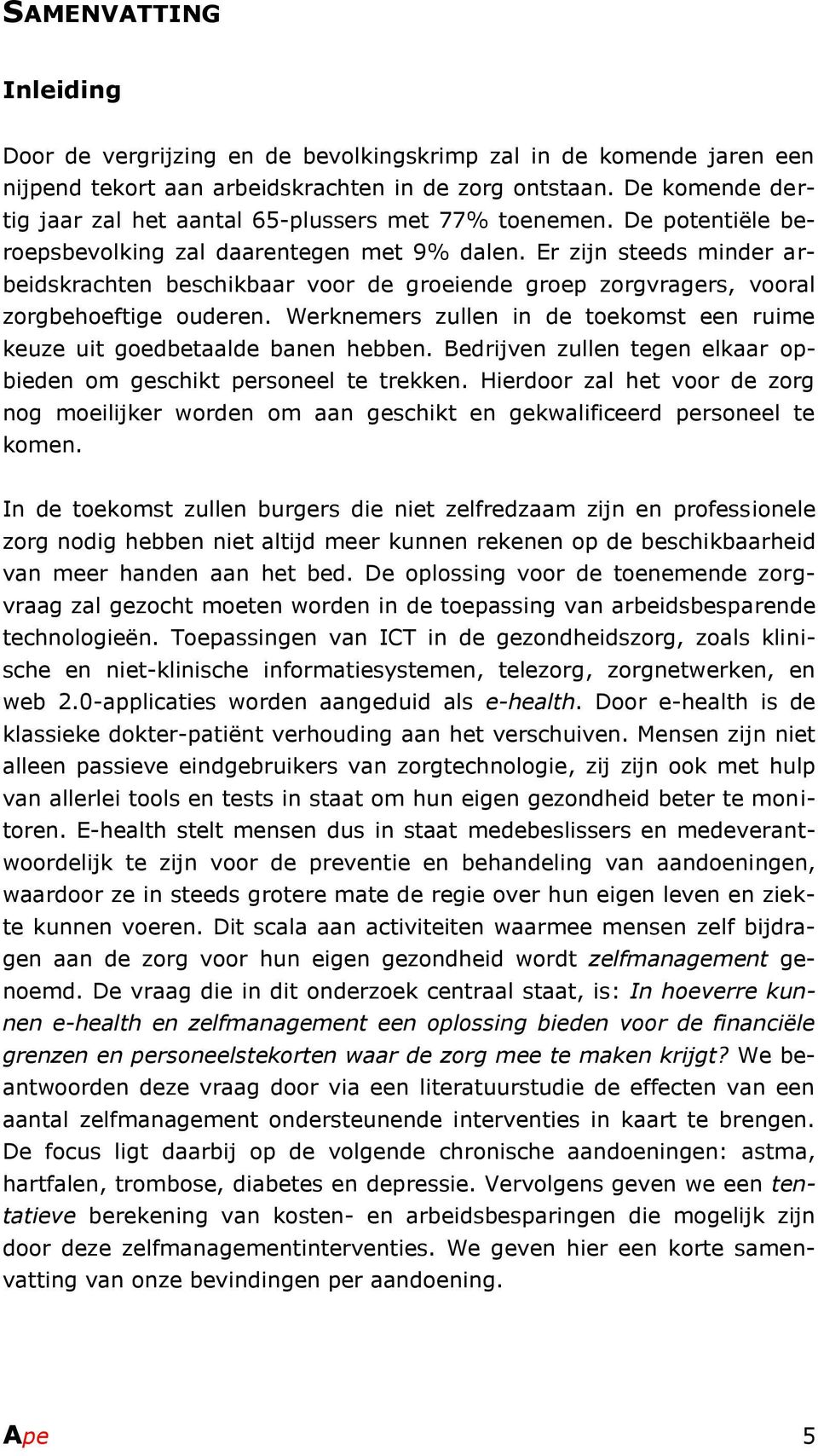 Er zijn steeds minder arbeidskrachten beschikbaar voor de groeiende groep zorgvragers, vooral zorgbehoeftige ouderen. Werknemers zullen in de toekomst een ruime keuze uit goedbetaalde banen hebben.