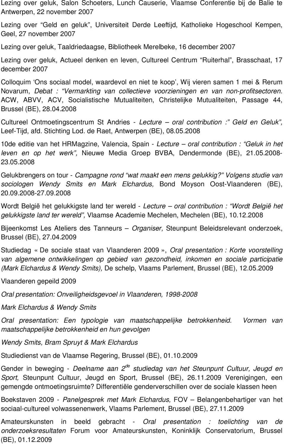 december 2007 Colloquim Ons sociaal model, waardevol en niet te koop, Wij vieren samen 1 mei & Rerum Novarum, Debat : Vermarkting van collectieve voorzieningen en van non-profitsectoren.