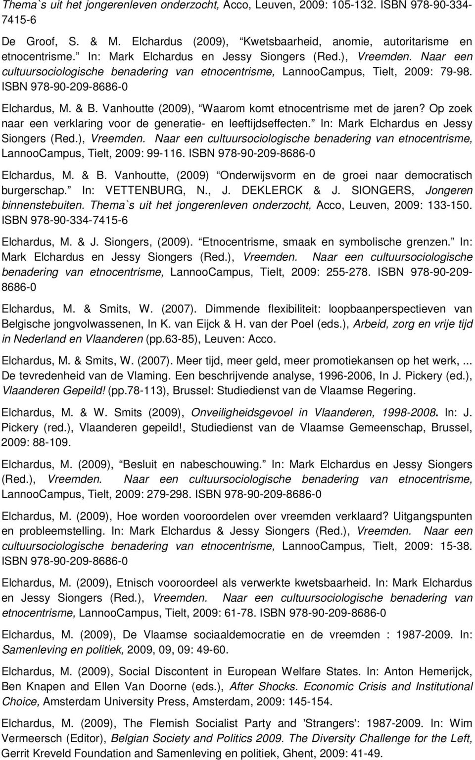 Vanhoutte (2009), Waarom komt etnocentrisme met de jaren? Op zoek naar een verklaring voor de generatie- en leeftijdseffecten. In: Mark Elchardus en Jessy Siongers (Red.), Vreemden.