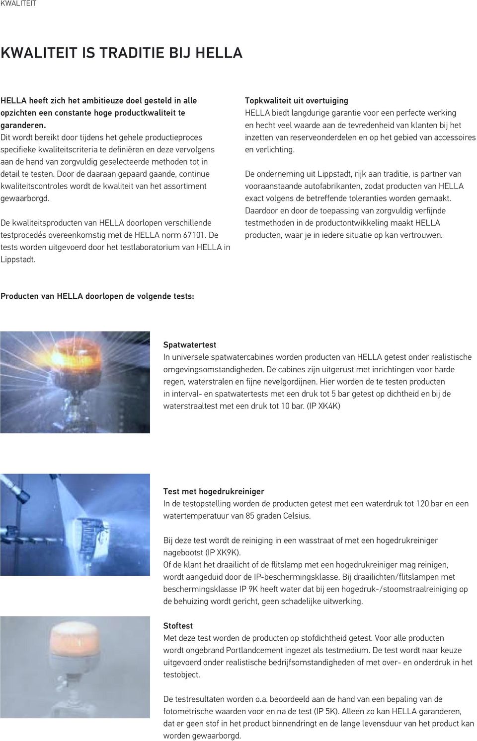 Door de daaraan gepaard gaande, continue kwaliteitscontroles wordt de kwaliteit van het assortiment gewaarborgd.