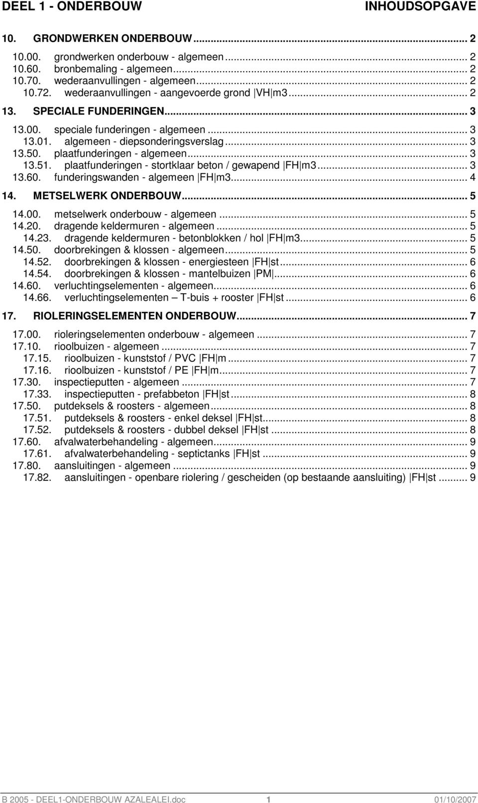 plaatfunderingen - algemeen... 3 13.51. plaatfunderingen - stortklaar beton / gewapend FH m3... 3 13.60. funderingswanden - algemeen FH m3... 4 14. METSELWERK ONDERBOUW... 5 14.00.