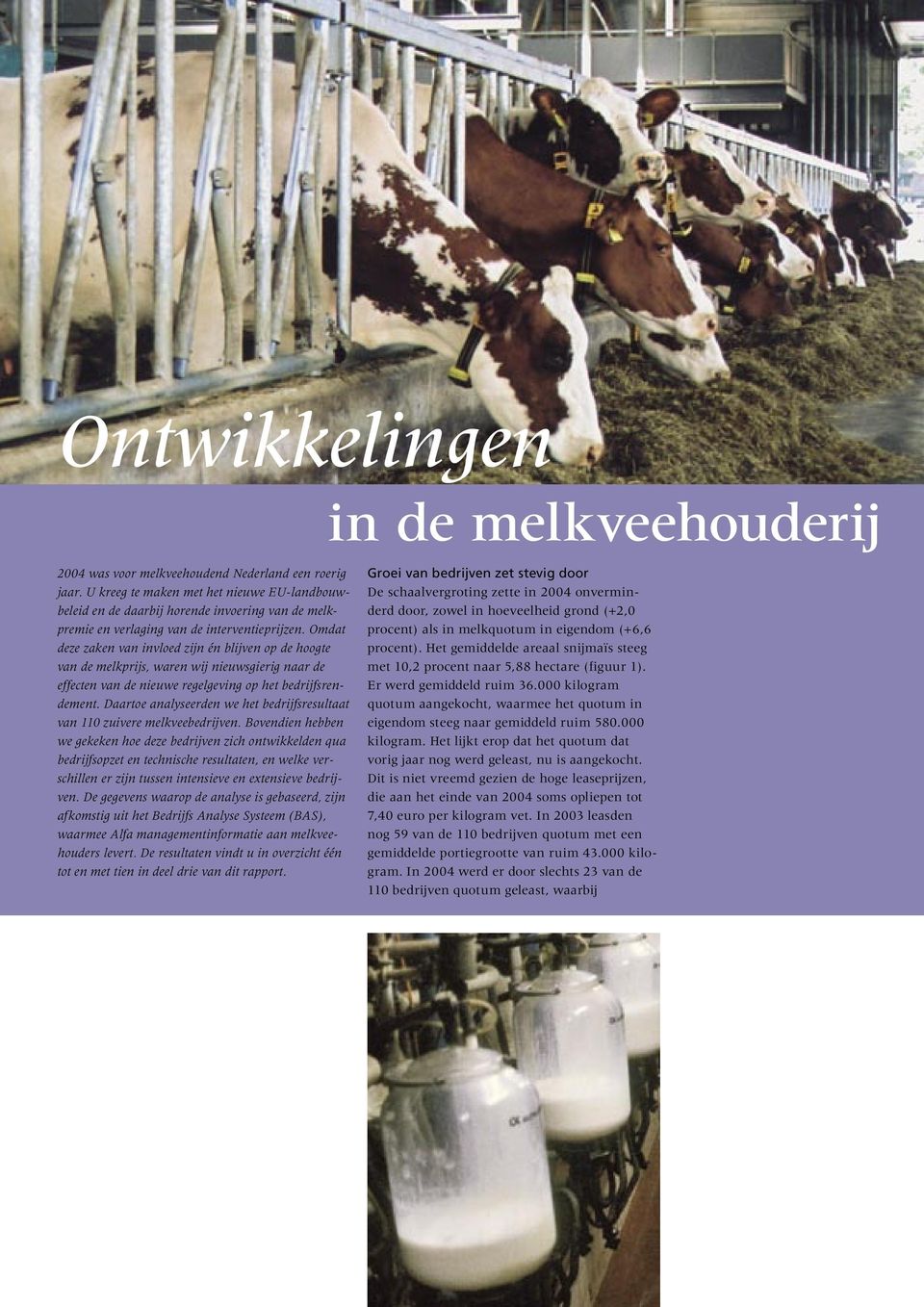 Omdat deze zaken van invloed zijn én blijven op de hoogte van de melkprijs, waren wij nieuwsgierig naar de effecten van de nieuwe regelgeving op het bedrijfsrendement.