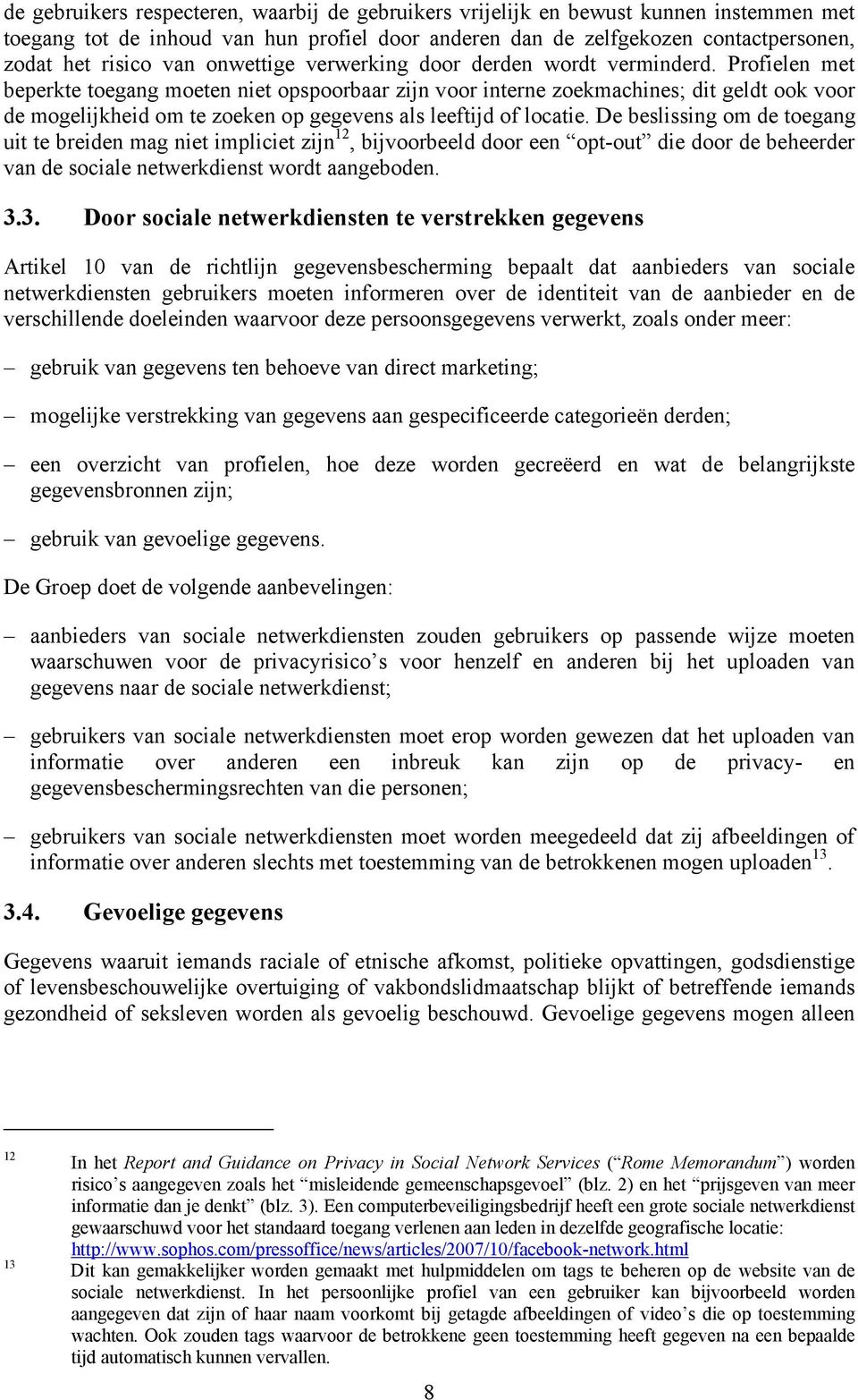 Profielen met beperkte toegang moeten niet opspoorbaar zijn voor interne zoekmachines; dit geldt ook voor de mogelijkheid om te zoeken op gegevens als leeftijd of locatie.