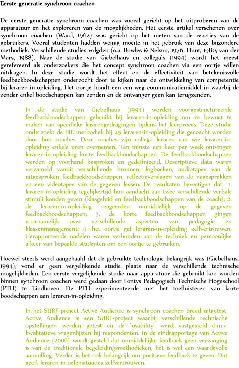 Vooral studenten hadden weinig moeite in het gebruik van deze bijzondere methodiek. Verschillende studies volgden (o.a. Bowles & Nelson, 1976; Hunt, 1980; van der Mars, 1988).