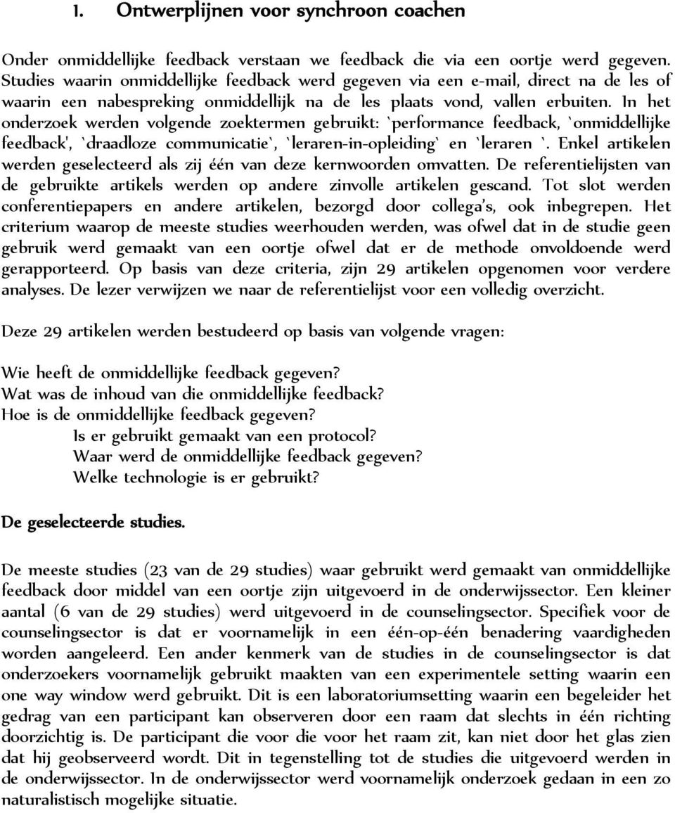 In het onderzoek werden volgende zoektermen gebruikt: `performance feedback, `onmiddellijke feedback', `draadloze communicatie`, `leraren-in-opleiding` en `leraren `.