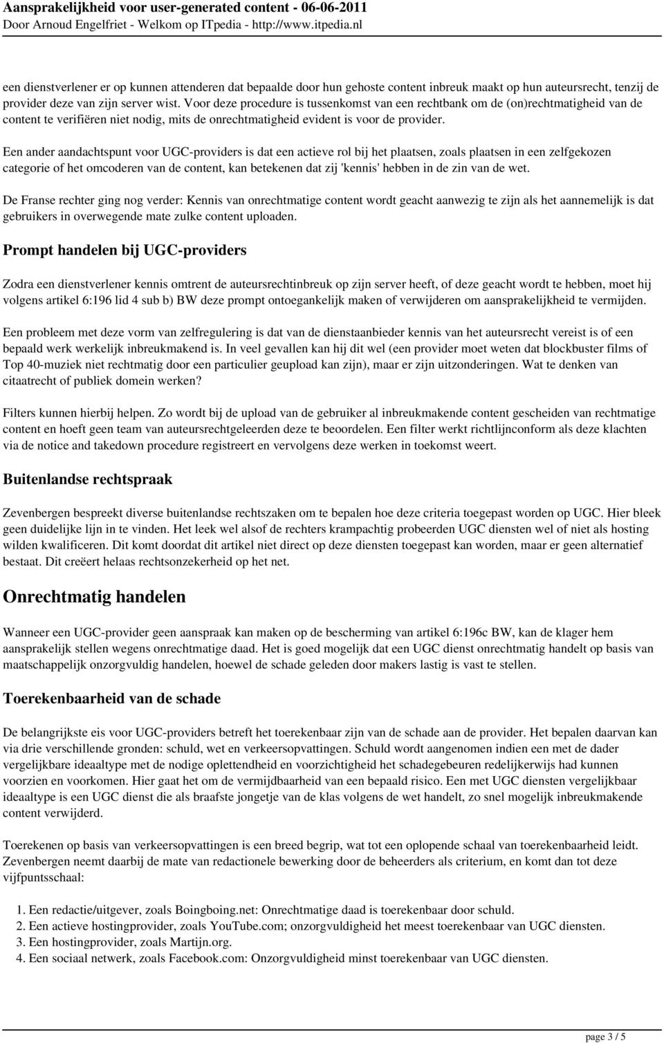 Een ander aandachtspunt voor UGC-providers is dat een actieve rol bij het plaatsen, zoals plaatsen in een zelfgekozen categorie of het omcoderen van de content, kan betekenen dat zij 'kennis' hebben