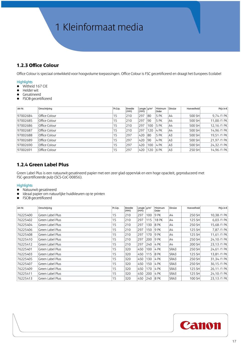 Breedte Lengte g/m 2 Minimum Dinsize Hoeveelheid Prijs in 97002684 Office Colour 15 210 297 80 5 PK A4 500 SH 9,74 /1 PK 97002685 Office Colour 15 210 297 90 5 PK A4 500 SH 11,00 /1 PK 97002686