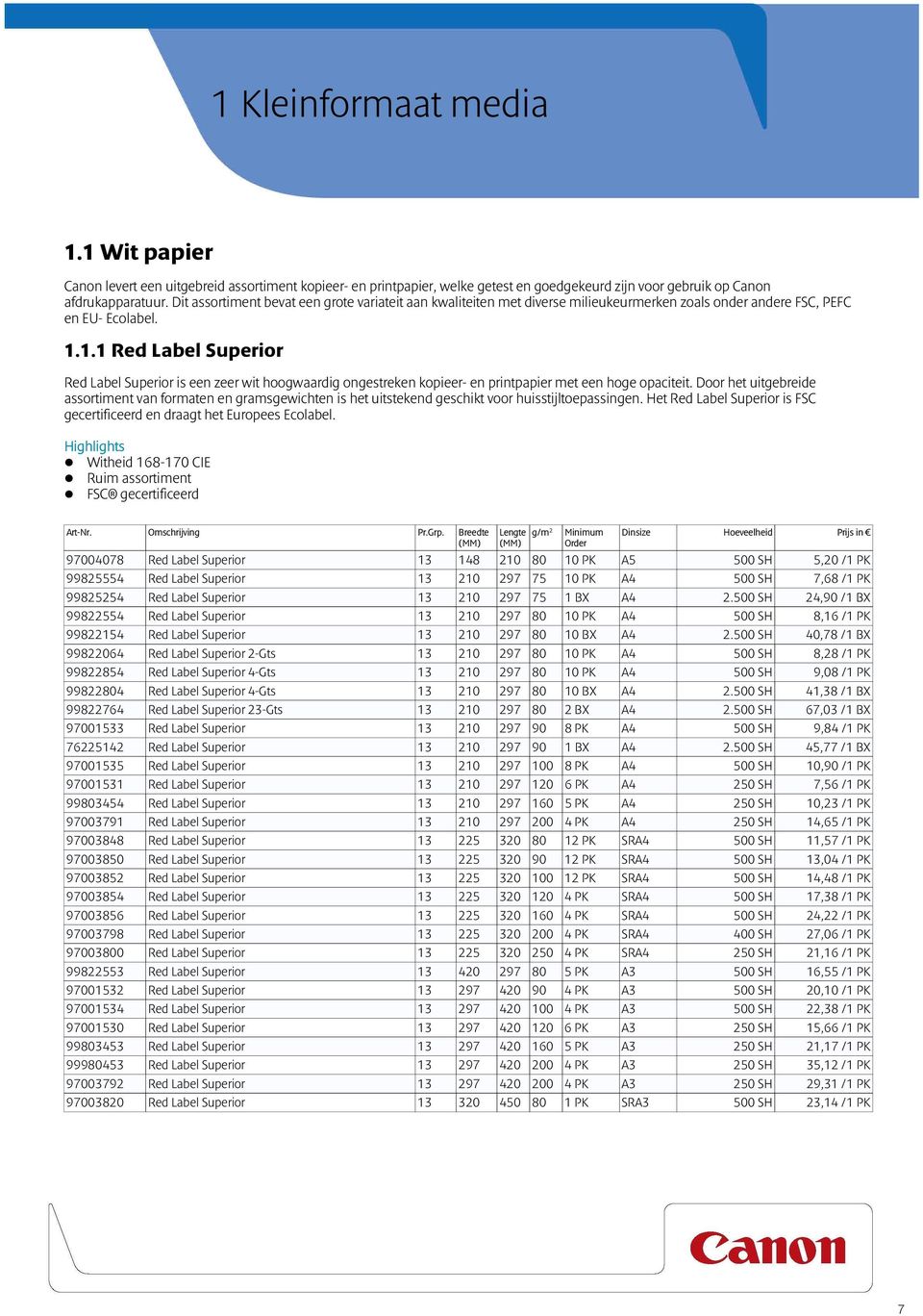 1.1 Red Label Superior Red Label Superior is een zeer wit hoogwaardig ongestreken kopieer- en printpapier met een hoge opaciteit.