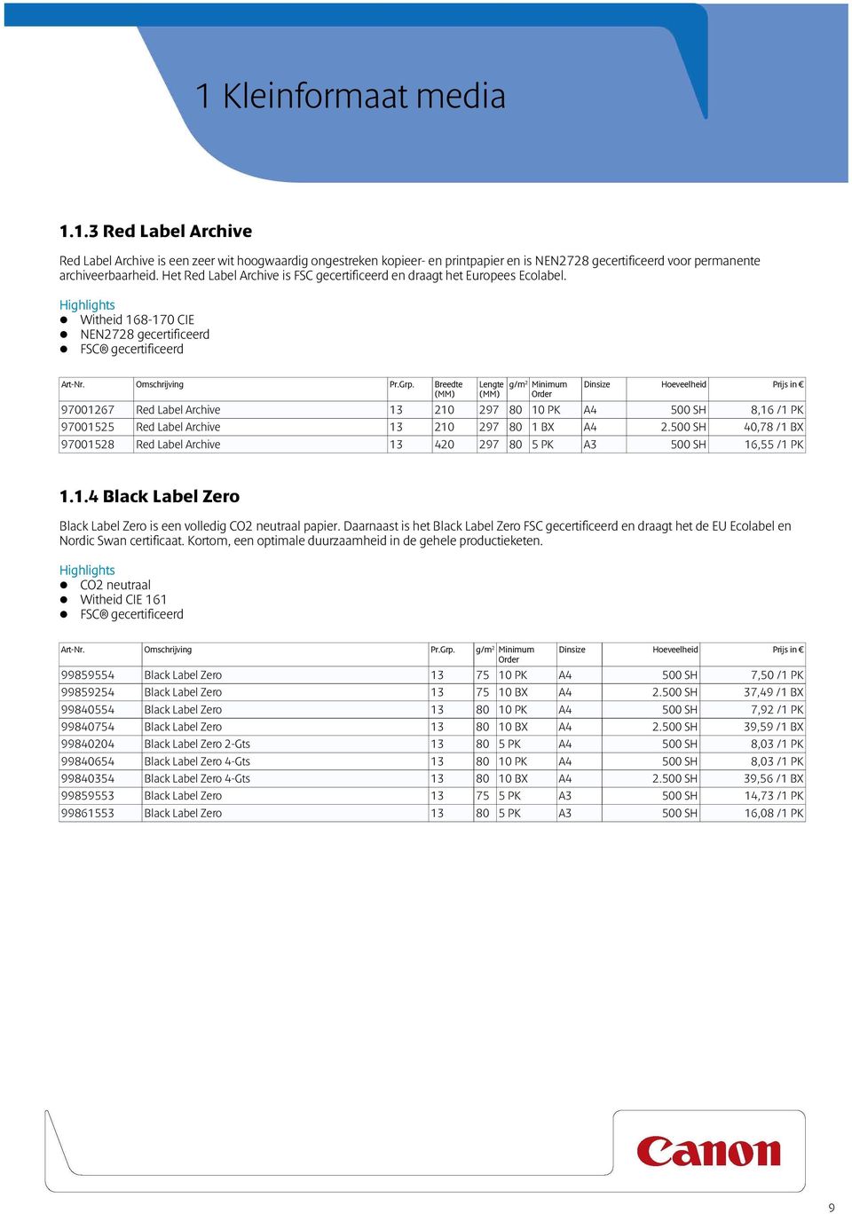 Breedte Lengte g/m 2 Minimum Dinsize Hoeveelheid Prijs in 97001267 Red Label Archive 13 210 297 80 10 PK A4 500 SH 8,16 /1 PK 97001525 Red Label Archive 13 210 297 80 1 BX A4 2.