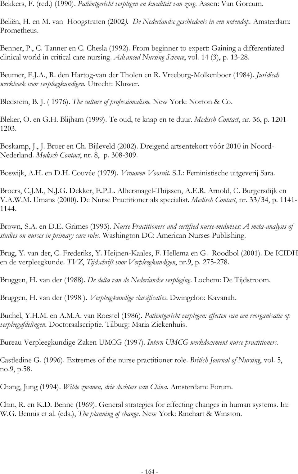 13-28. Beumer, F.J.A., R. den Hartog-van der Tholen en R. Vreeburg-Molkenboer (1984). Juridisch werkboek voor verpleegkundigen. Utrecht: Kluwer. Bledstein, B. J. ( 1976).