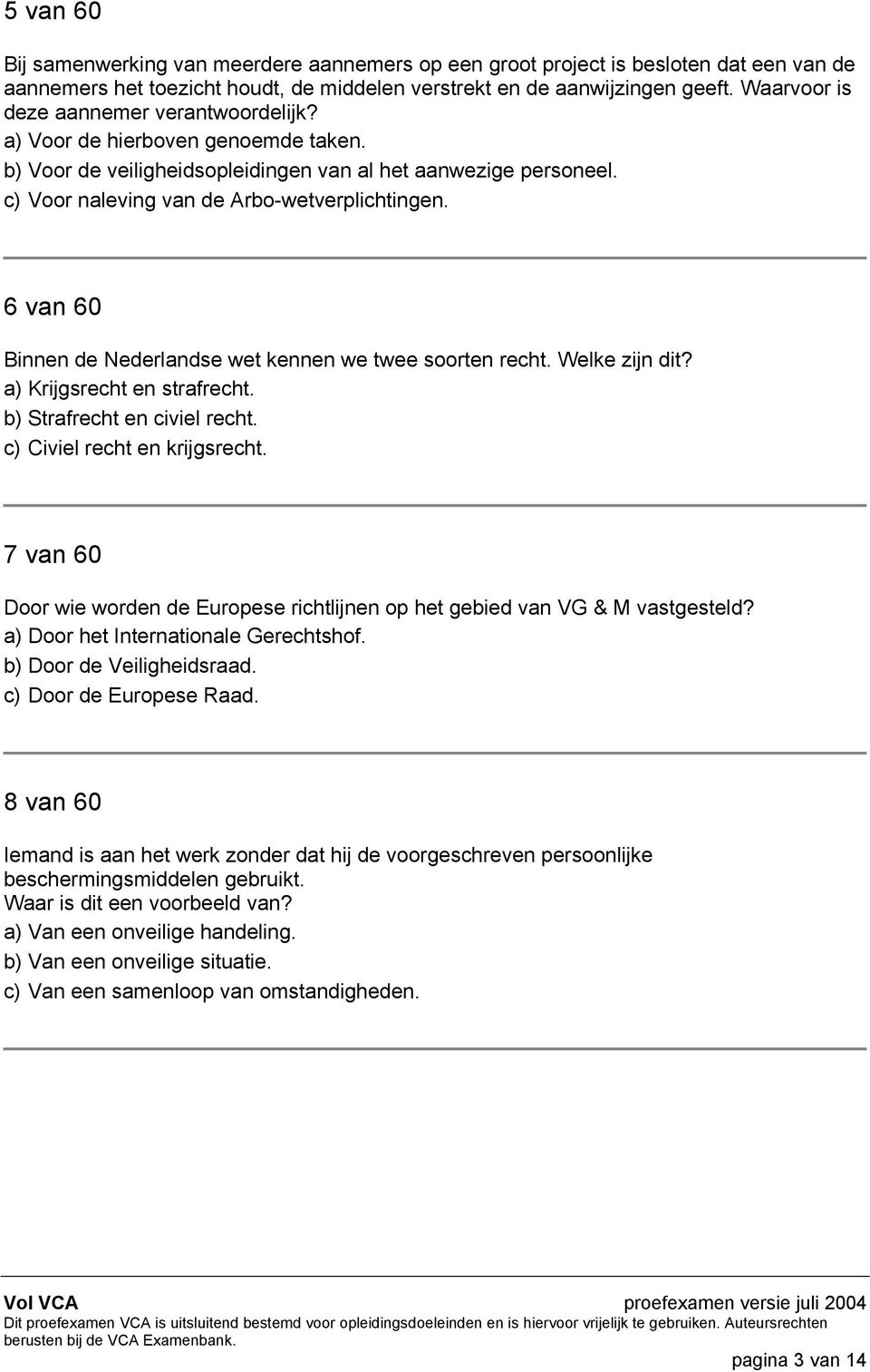 6 van 60 Binnen de Nederlandse wet kennen we twee soorten recht. Welke zijn dit? a) Krijgsrecht en strafrecht. b) Strafrecht en civiel recht. c) Civiel recht en krijgsrecht.