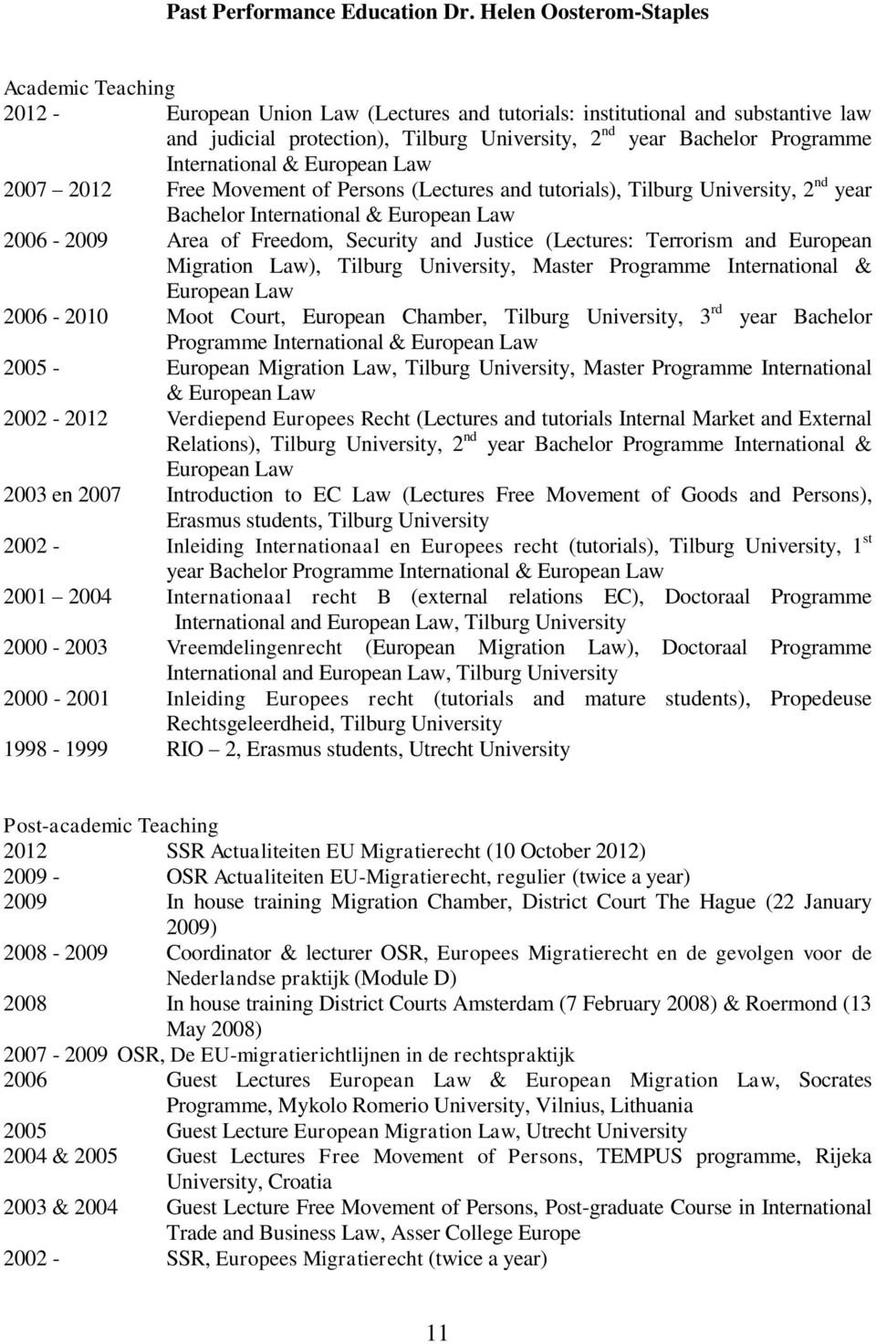 Programme International & European Law 2007 2012 Free Movement of Persons (Lectures and tutorials), Tilburg University, 2 nd year Bachelor International & European Law 2006-2009 Area of Freedom,