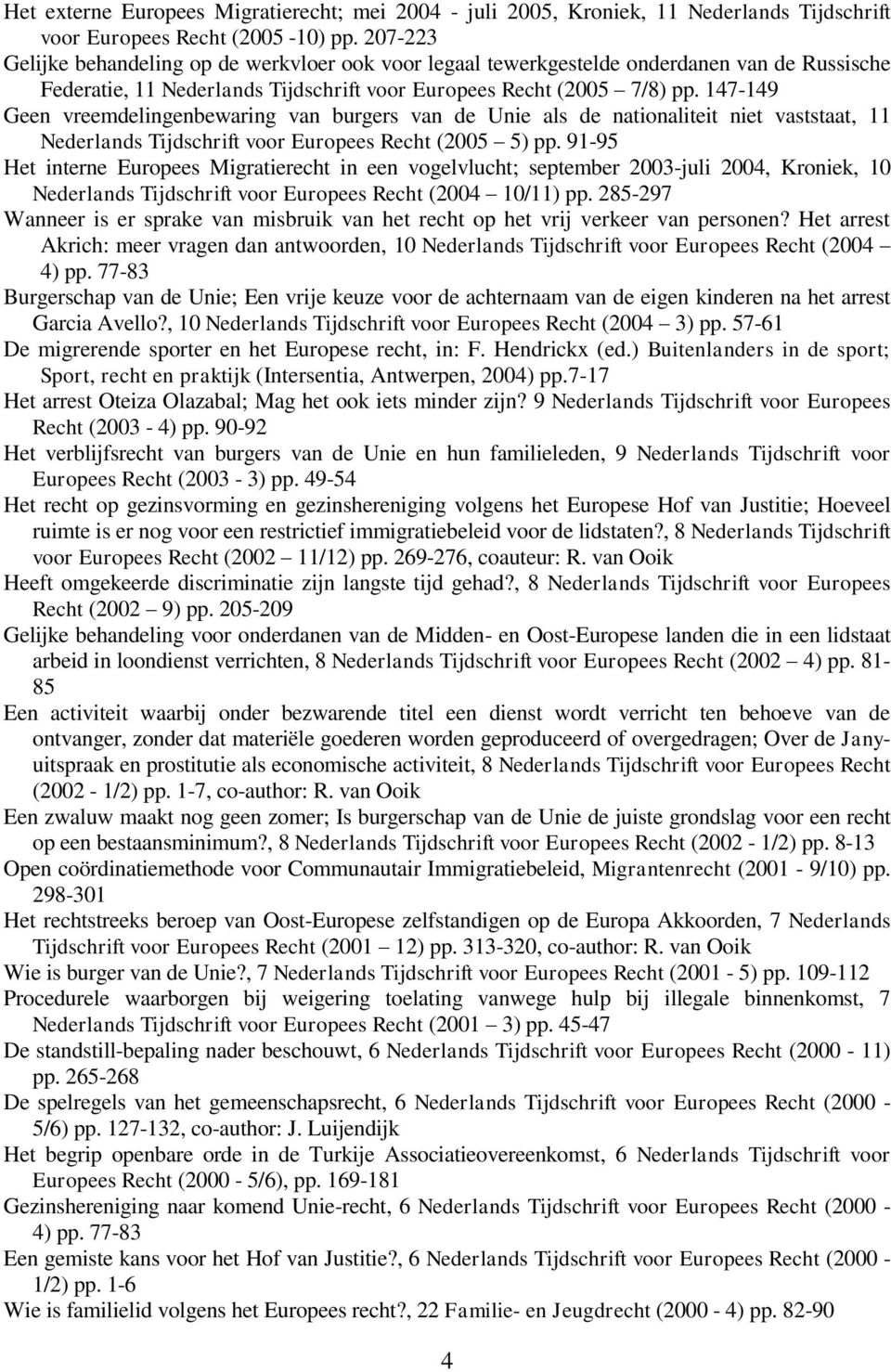 147-149 Geen vreemdelingenbewaring van burgers van de Unie als de nationaliteit niet vaststaat, 11 Nederlands Tijdschrift voor Europees Recht (2005 5) pp.