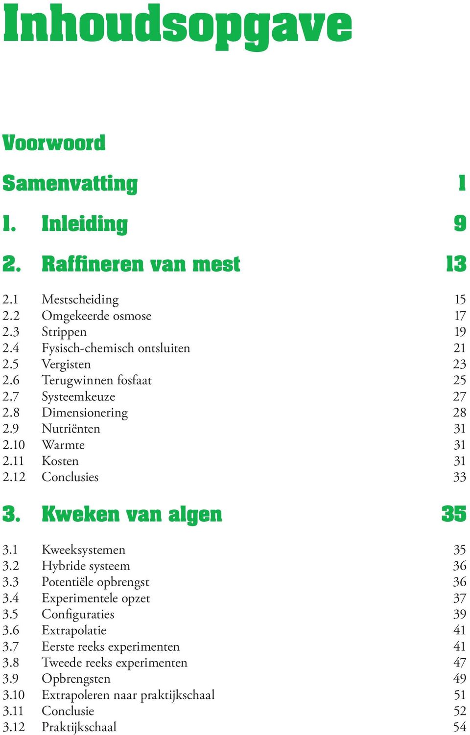 11 Kosten 31 2.12 Conclusies 33 3. Kweken van algen 35 3.1 Kweeksystemen 35 3.2 Hybride systeem 36 3.3 Potentiële opbrengst 36 3.4 Experimentele opzet 37 3.