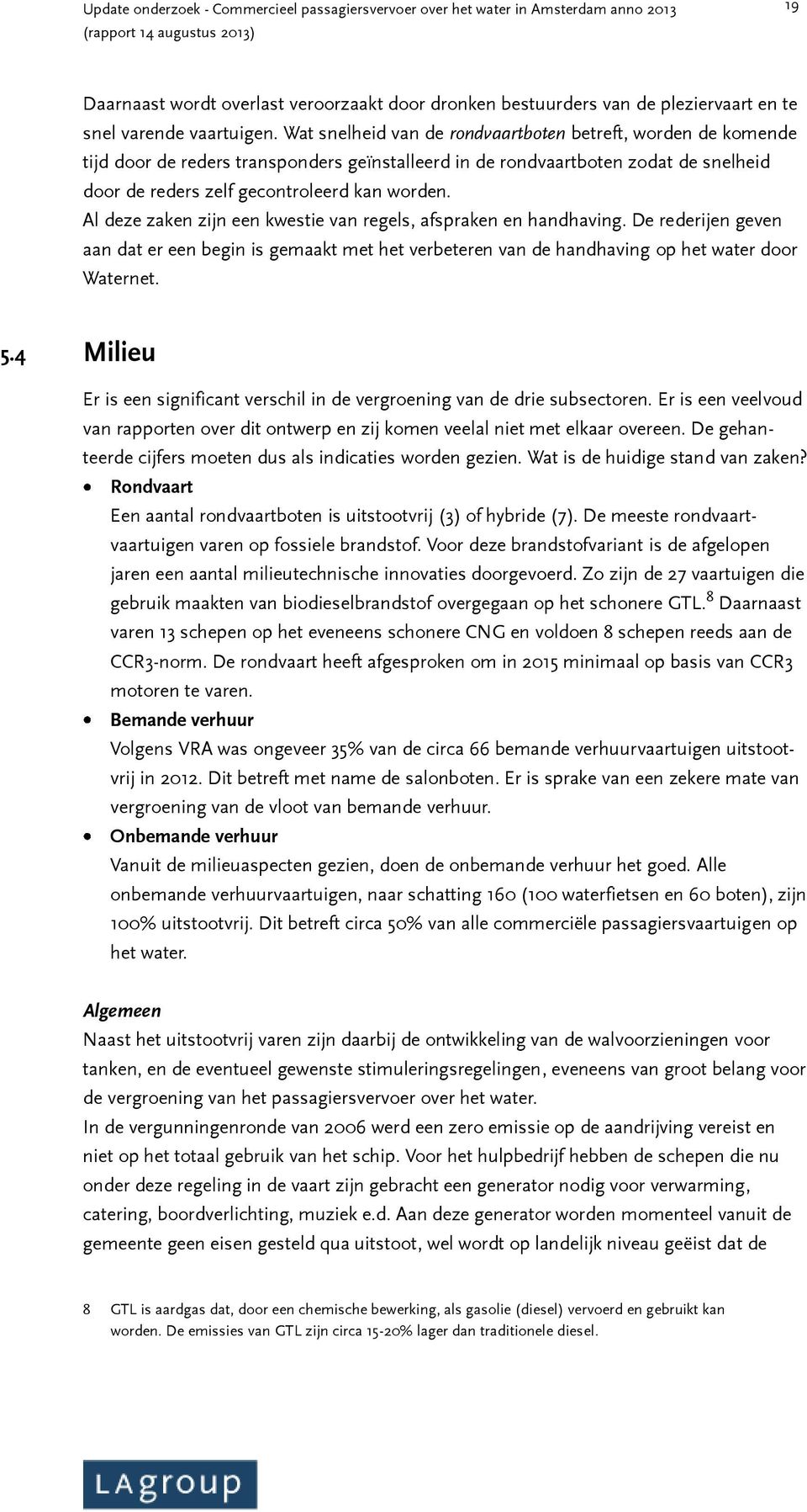 Al deze zaken zijn een kwestie van regels, afspraken en handhaving. De rederijen geven aan dat er een begin is gemaakt met het verbeteren van de handhaving op het water door Waternet. 5.