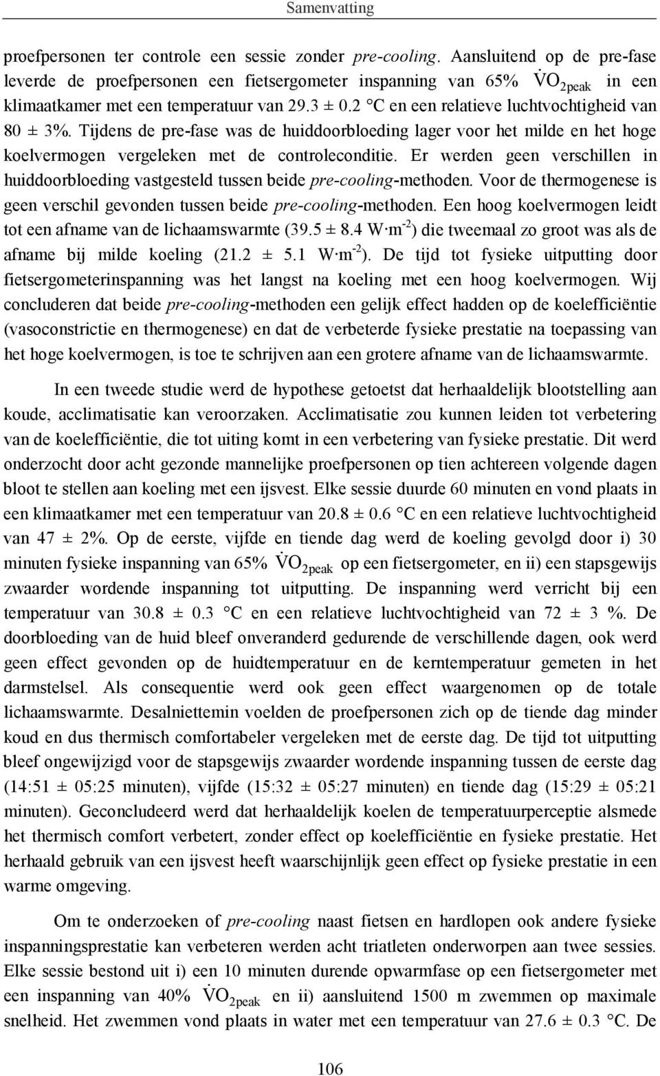 2 C en een relatieve luchtvochtigheid van 80 ± 3%. Tijdens de pre-fase was de huiddoorbloeding lager voor het milde en het hoge koelvermogen vergeleken met de controleconditie.