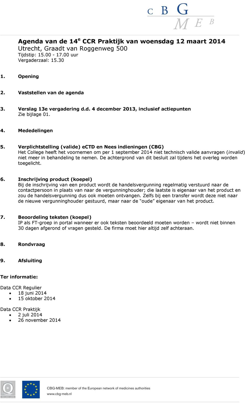 Verplichtstelling (valide) ectd en Nees indieningen (CBG) Het College heeft het voornemen om per 1 september niet technisch valide aanvragen (invalid) niet meer in behandeling te nemen.