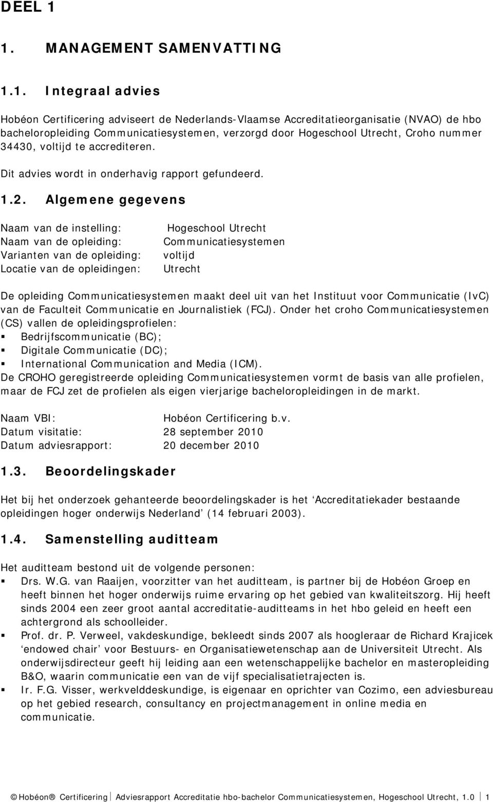 Hogeschool Utrecht, Croho nummer 34430, voltijd te accrediteren. Dit advies wordt in onderhavig rapport gefundeerd. 1.2.