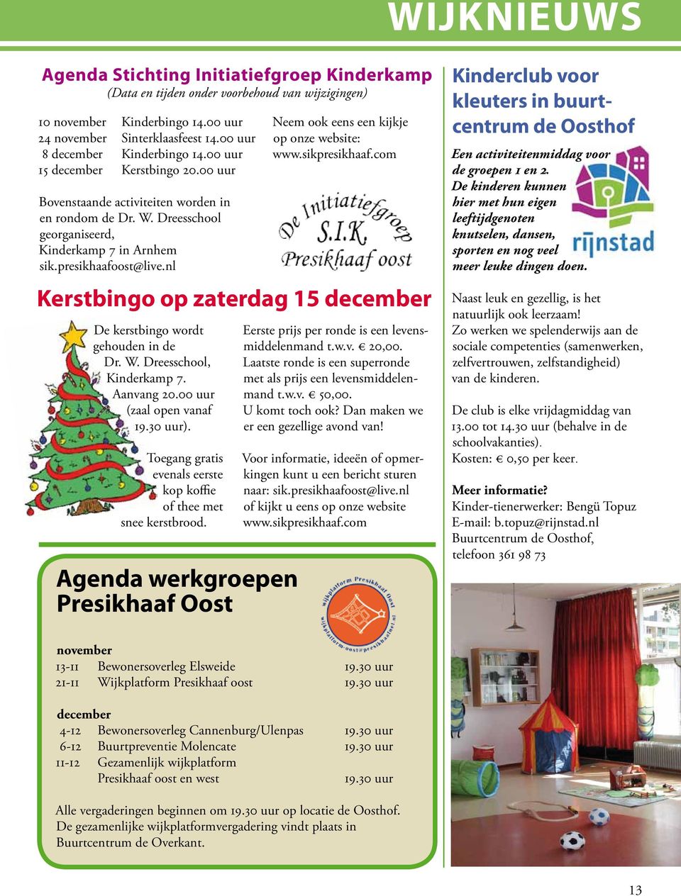 presikhaafoost@live.nl Neem ook eens een kijkje op onze website: www.sikpresikhaaf.com Kerstbingo op zaterdag 15 december De kerstbingo wordt gehouden in de Dr. W. Dreesschool, Kinderkamp 7.