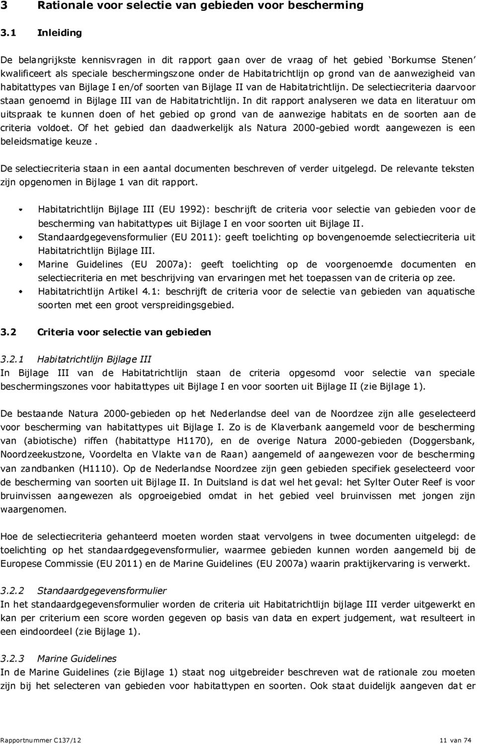 aanwezigheid van habitattypes van Bijlage I en/of soorten van Bijlage II van de Habitatrichtlijn. De selectiecriteria daarvoor staan genoemd in Bijlage III van de Habitatrichtlijn.