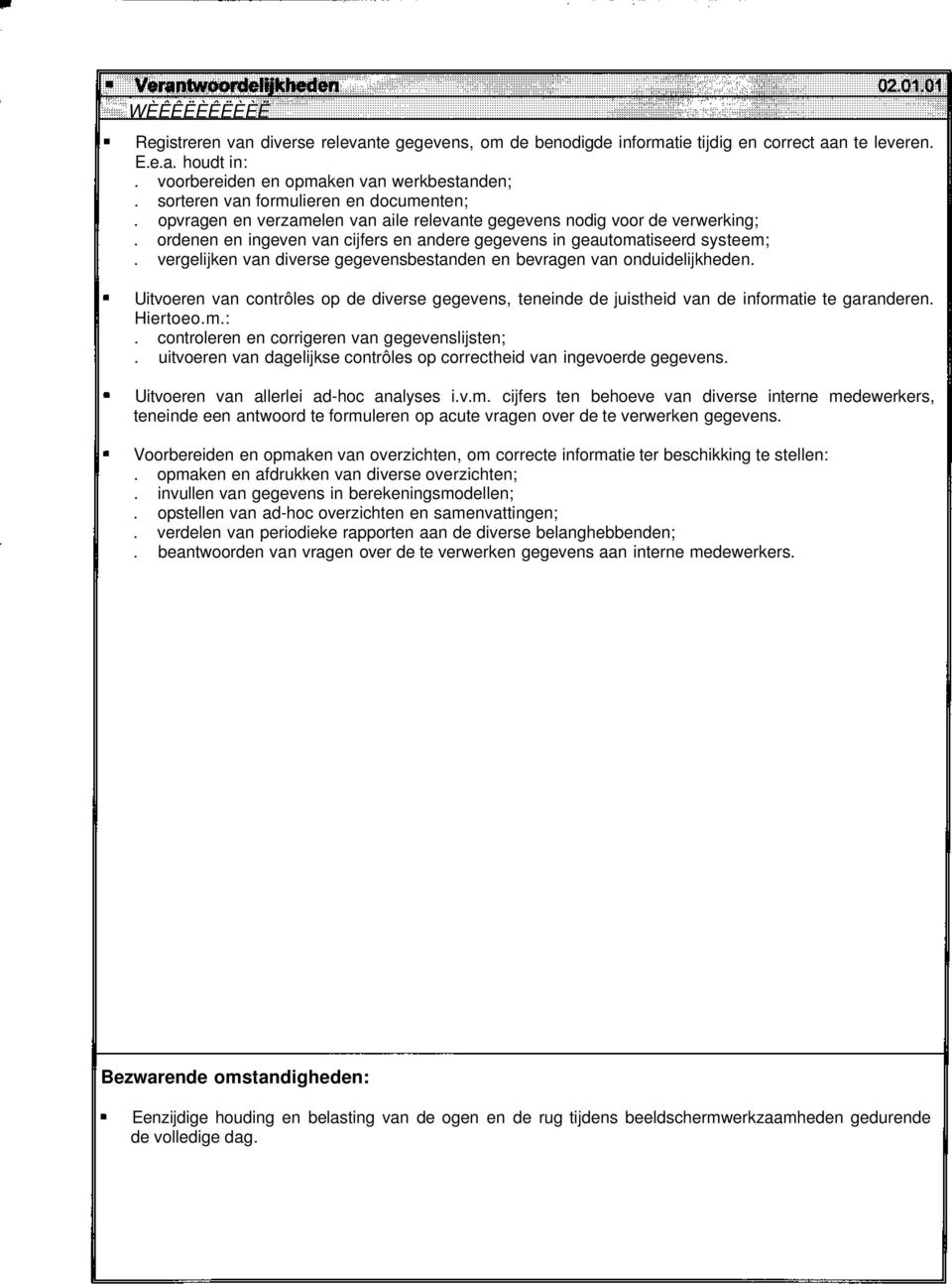 vergelijken van diverse gegevensbestanden en bevragen van onduidelijkheden. Uitvoeren van contrôles op de diverse gegevens, teneinde de juistheid van de informatie te garanderen. Hiertoeo.m.:.