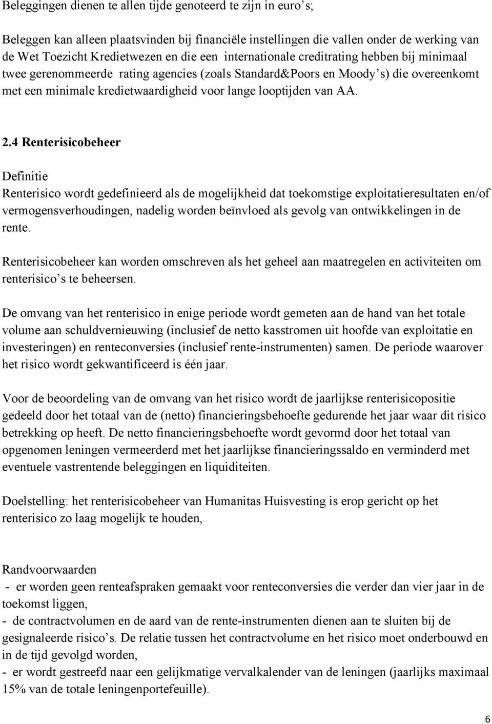 2.4 Renterisicobeheer Definitie Renterisico wordt gedefinieerd als de mogelijkheid dat toekomstige exploitatieresultaten en/of vermogensverhoudingen, nadelig worden beïnvloed als gevolg van