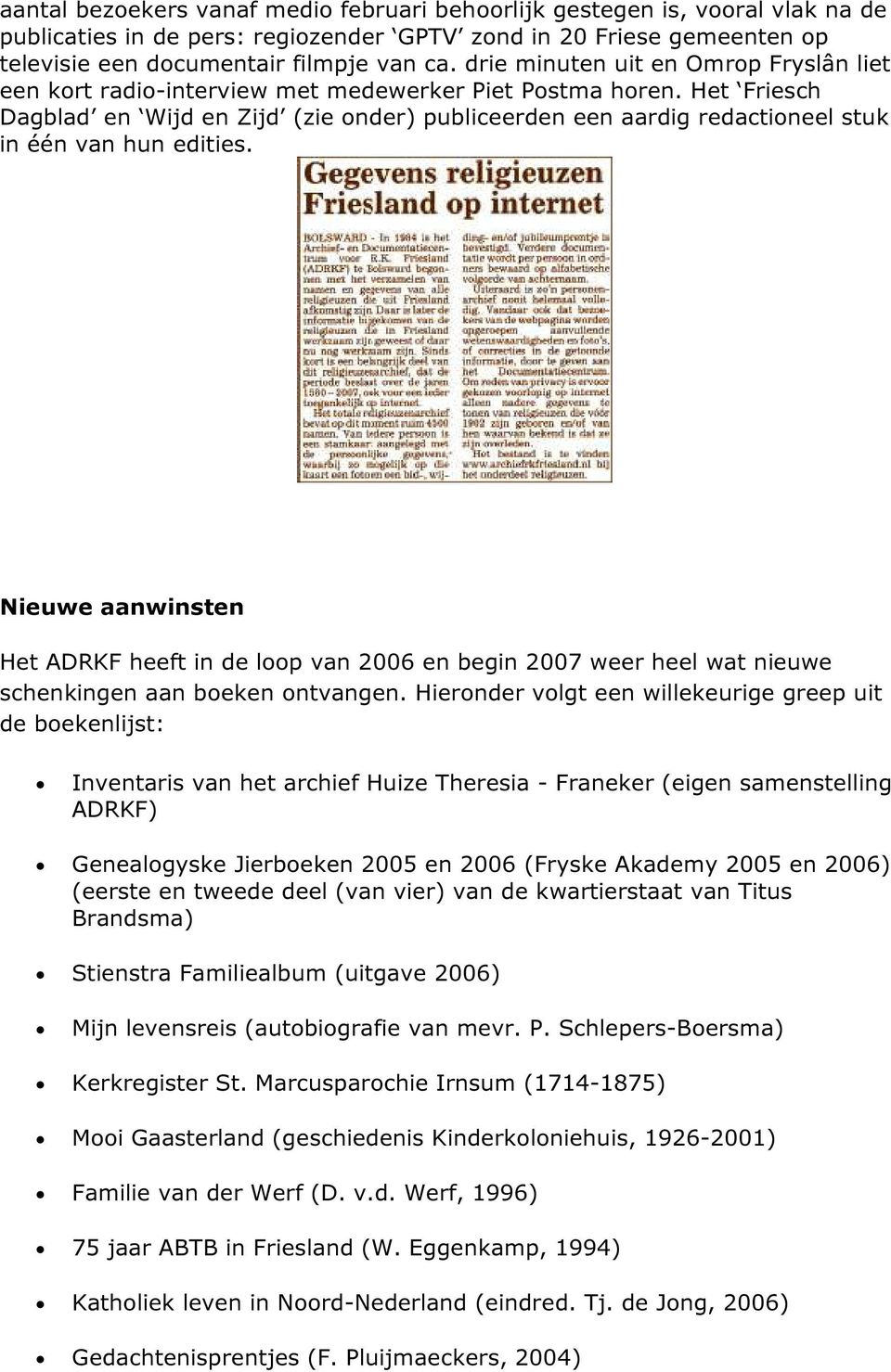 Het Friesch Dagblad en Wijd en Zijd (zie onder) publiceerden een aardig redactioneel stuk in één van hun edities.