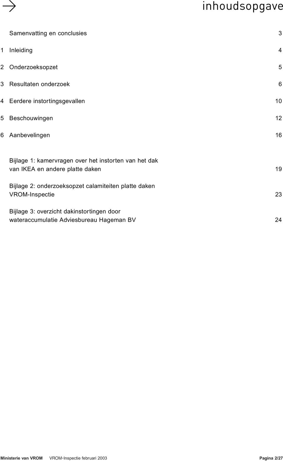 IKEA en andere platte daken 19 Bijlage 2: onderzoeksopzet calamiteiten platte daken VROM-Inspectie 23 Bijlage 3: