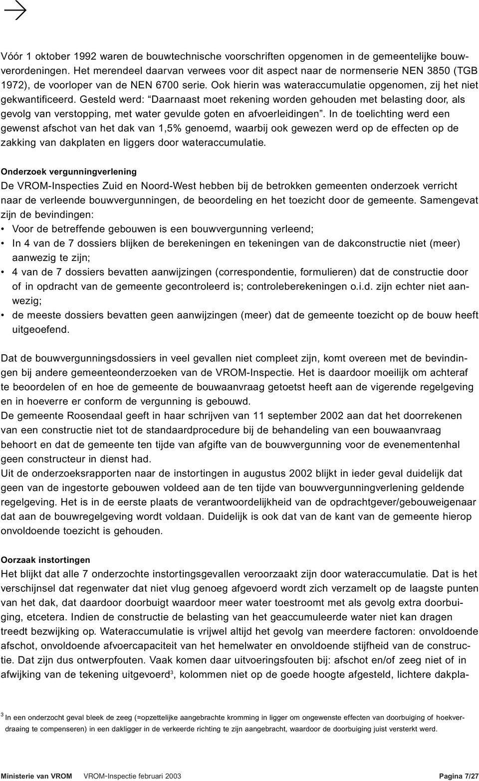 Gesteld werd: Daarnaast moet rekening worden gehouden met belasting door, als gevolg van verstopping, met water gevulde goten en afvoerleidingen.