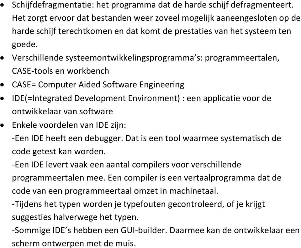 Verschillende systeemontwikkelingsprogramma s: programmeertalen, CASE-tools en workbench CASE= Computer Aided Software Engineering IDE(=Integrated Development Environment) : een applicatie voor de