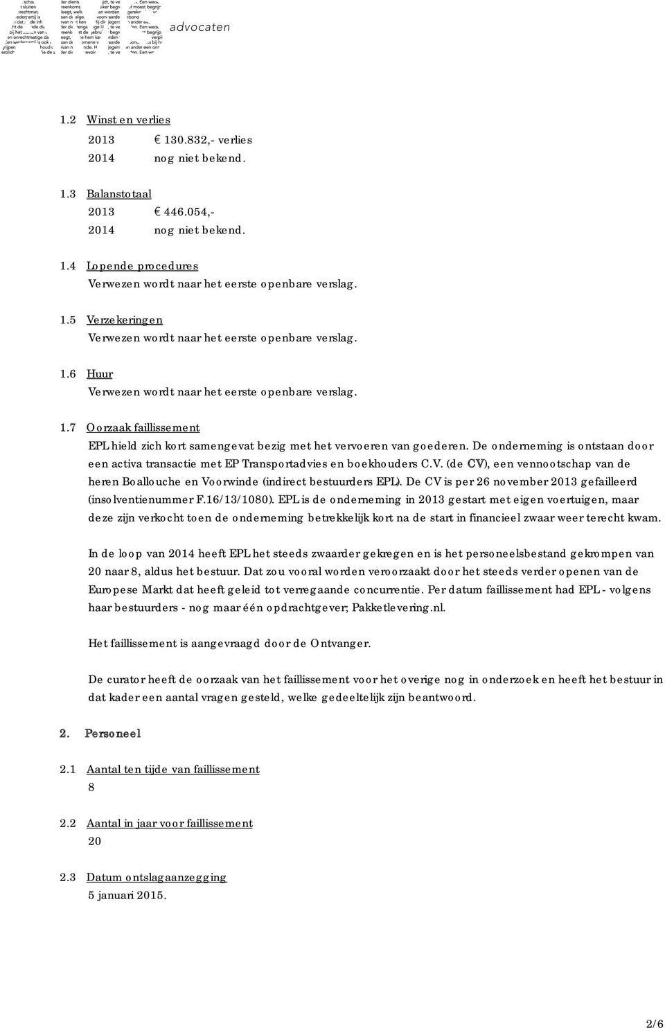 De onderneming is ontstaan door een activa transactie met EP Transportadvies en boekhouders C.V. (de CV), een vennootschap van de heren Boallouche en Voorwinde (indirect bestuurders EPL).