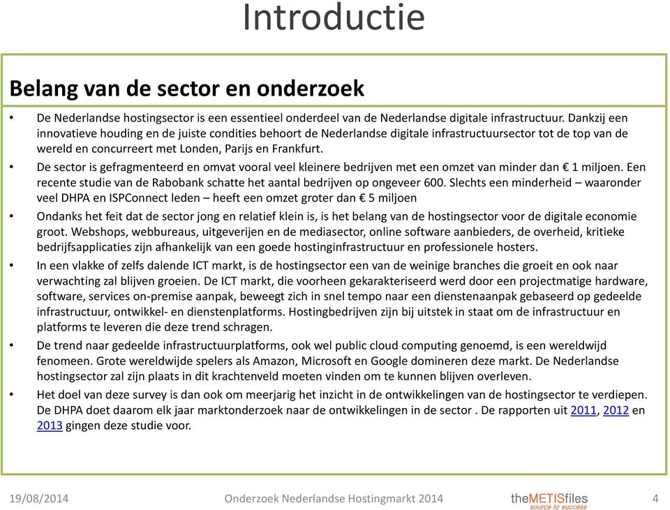 De sector is gefragmenteerd en omvat vooral veel kleinere bedrijven met een omzet van minder dan 1 miljoen. Een recente studie van de Rabobank schatte het aantal bedrijven op ongeveer 600.