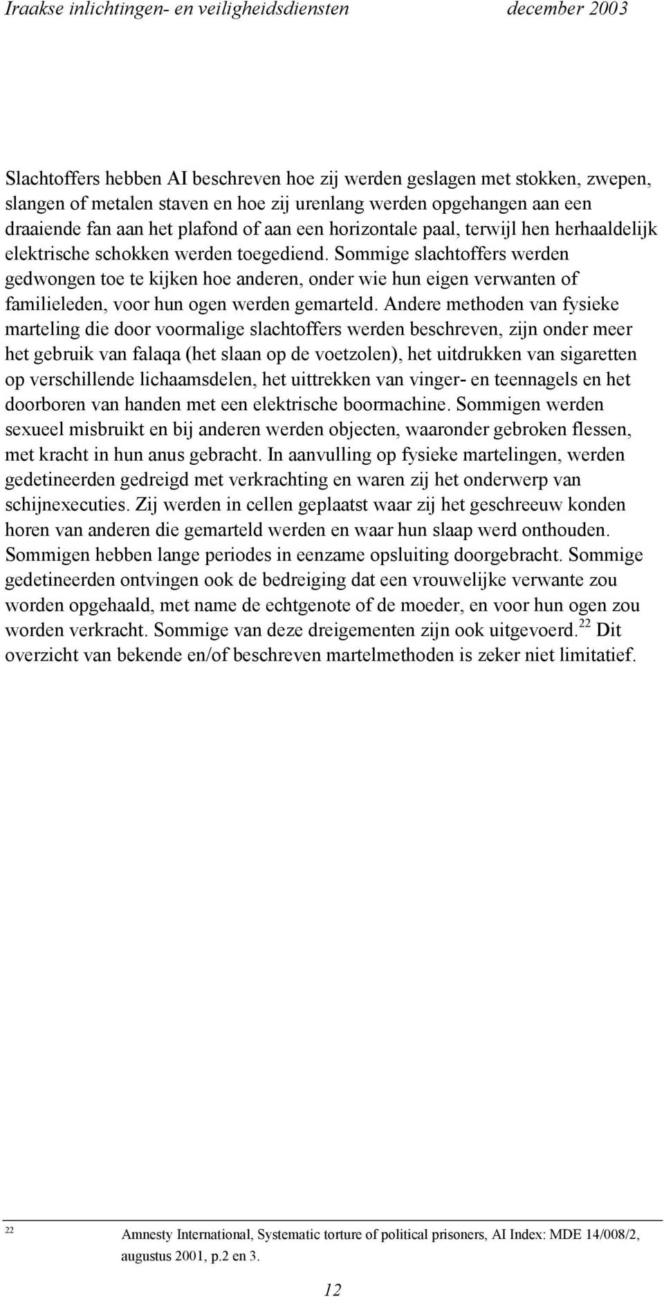 Sommige slachtoffers werden gedwongen toe te kijken hoe anderen, onder wie hun eigen verwanten of familieleden, voor hun ogen werden gemarteld.