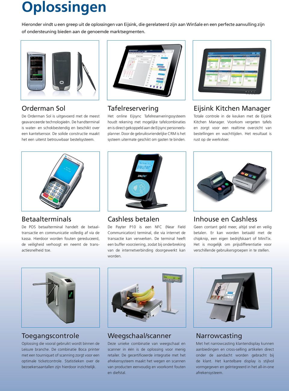 De handterminal is water- en schokbestendig en beschikt over een kantelsensor. De solide constructie maakt het een uiterst betrouwbaar bestelsysteem.