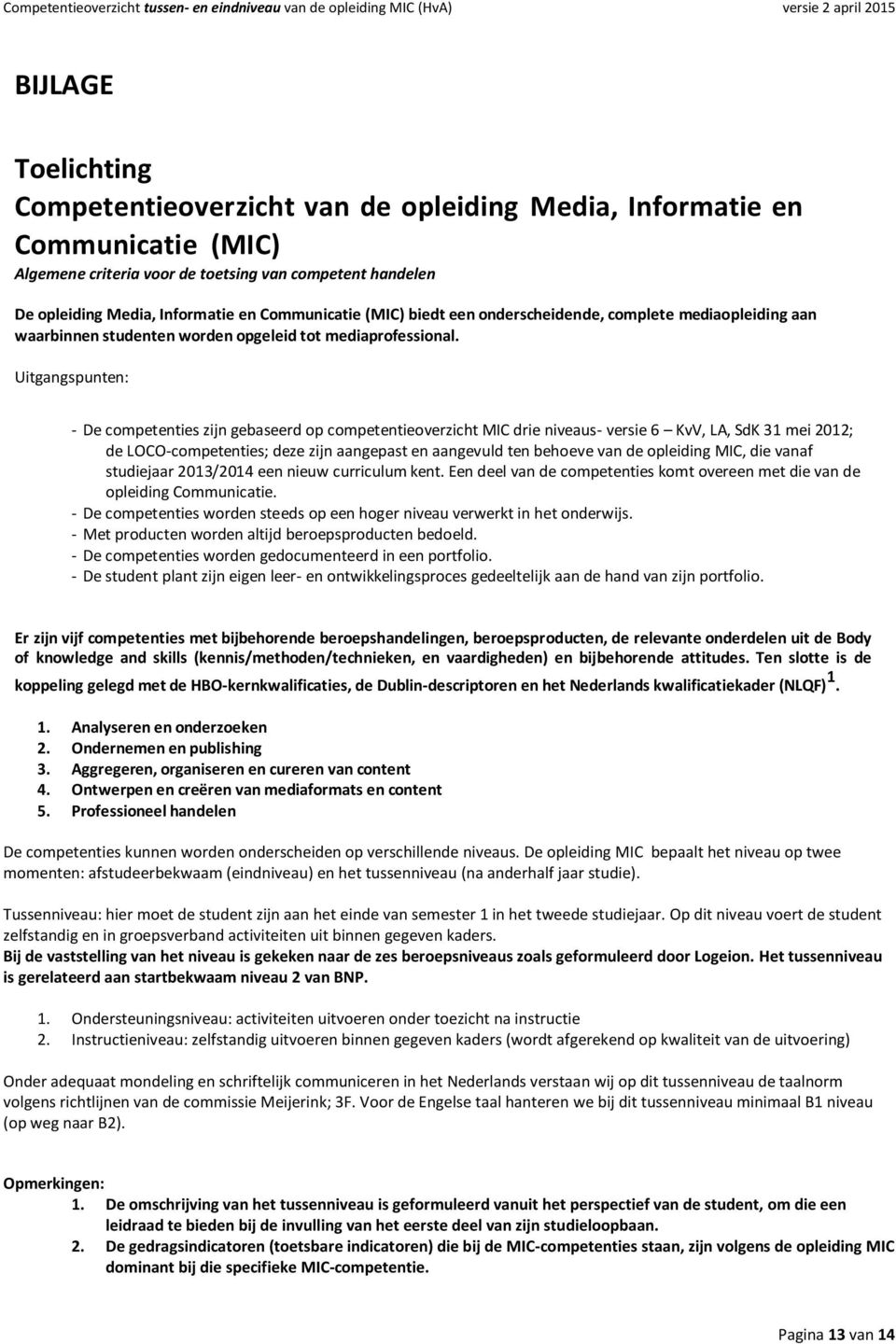 Uitgangspunten: - De competenties zijn gebaseerd op competentieoverzicht MIC drie niveaus- versie 6 KvV, LA, SdK 31 mei 2012; de LOCO-competenties; deze zijn aangepast en aangevuld ten behoeve van de