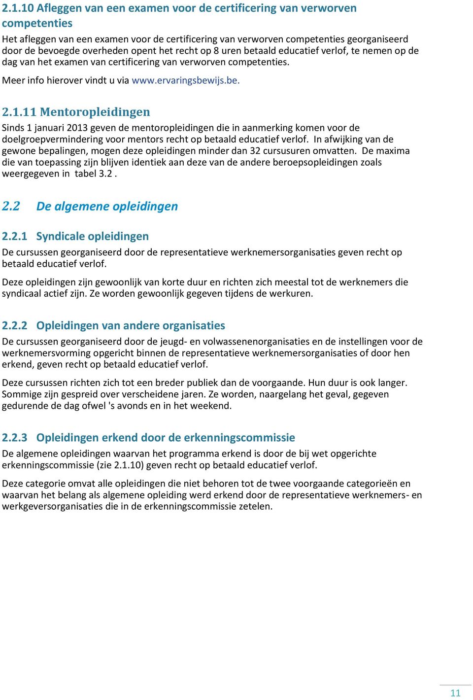 11 Mentoropleidingen Sinds 1 januari 2013 geven de mentoropleidingen die in aanmerking komen voor de doelgroepvermindering voor mentors recht op betaald educatief verlof.