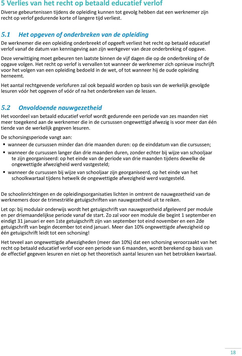 1 Het opgeven of onderbreken van de opleiding De werknemer die een opleiding onderbreekt of opgeeft verliest het recht op betaald educatief verlof vanaf de datum van kennisgeving aan zijn werkgever