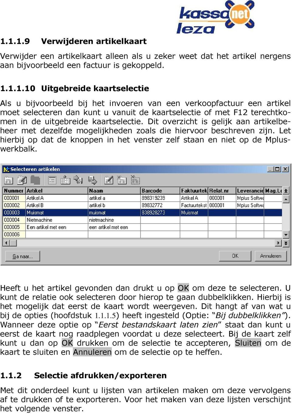 Dit overzicht is gelijk aan artikelbeheer met dezelfde mogelijkheden zoals die hiervoor beschreven zijn. Let hierbij op dat de knoppen in het venster zelf staan en niet op de Mpluswerkbalk.