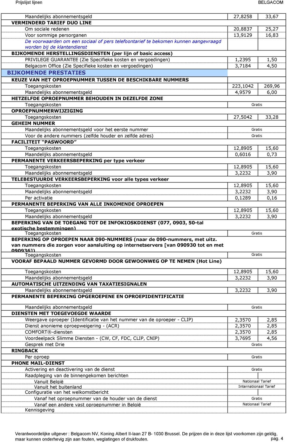 Office (Zie Specifieke kosten en vergoedingen) 3,7184 4,50 BIJKOMENDE PRESTATIES KEUZE VAN HET OPROEPNUMMER TUSSEN DE BESCHIKBARE NUMMERS 223,1042 269,96 Maandelijks abonnementsgeld 4,9579 6,00