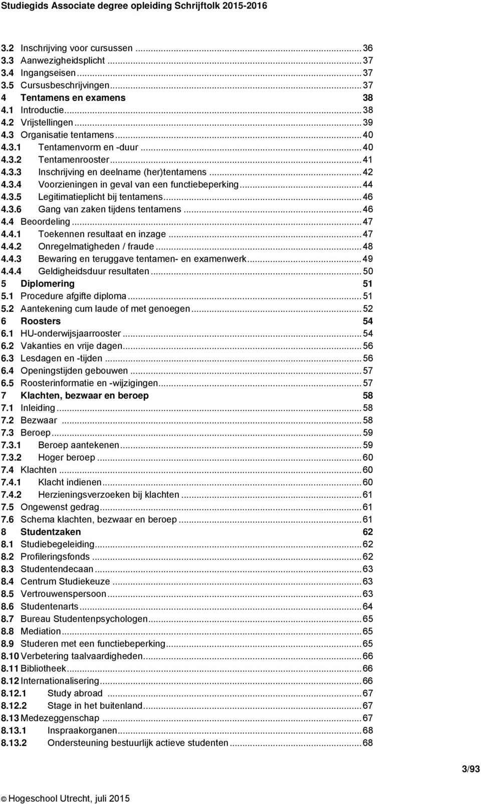 .. 44 4.3.5 Legitimatieplicht bij tentamens... 46 4.3.6 Gang van zaken tijdens tentamens... 46 4.4 Beoordeling... 47 4.4.1 Toekennen resultaat en inzage... 47 4.4.2 Onregelmatigheden / fraude... 48 4.