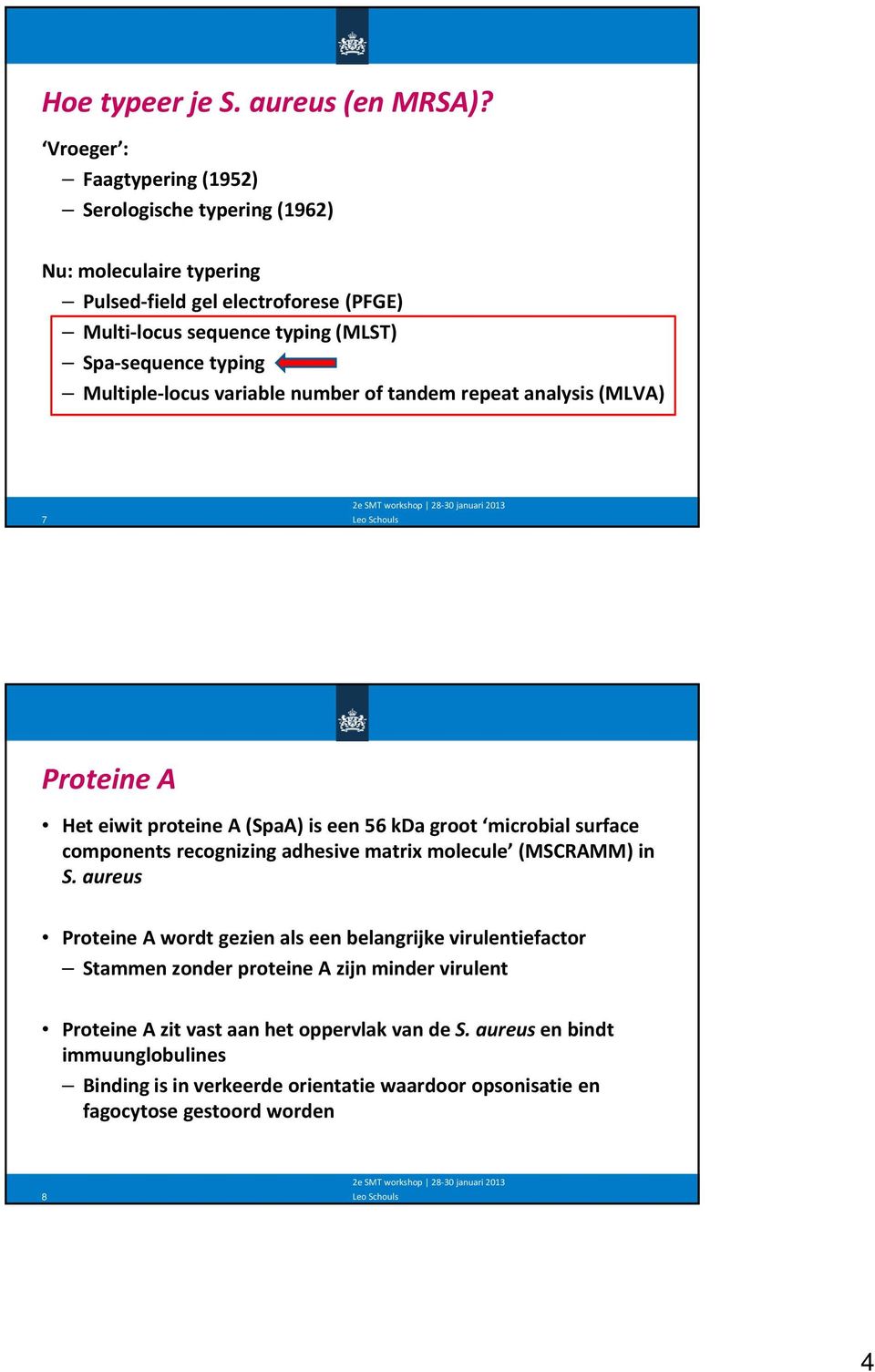 typing Multiple locus variable number of tandem repeat analysis (MLVA) 7 Proteine A Het eiwit proteine A (SpaA) is een 56 kda groot microbial surface components recognizing